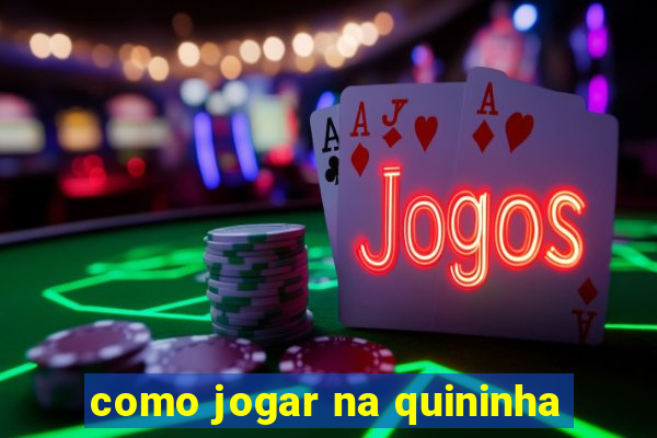 como jogar na quininha